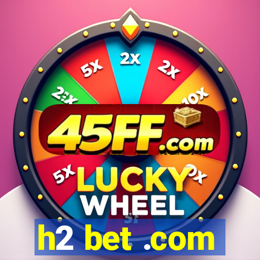 h2 bet .com